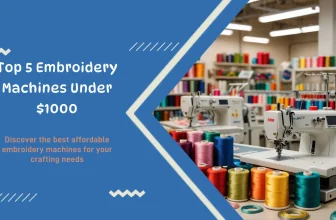 Top 5 Embroidery Machines Under 1000